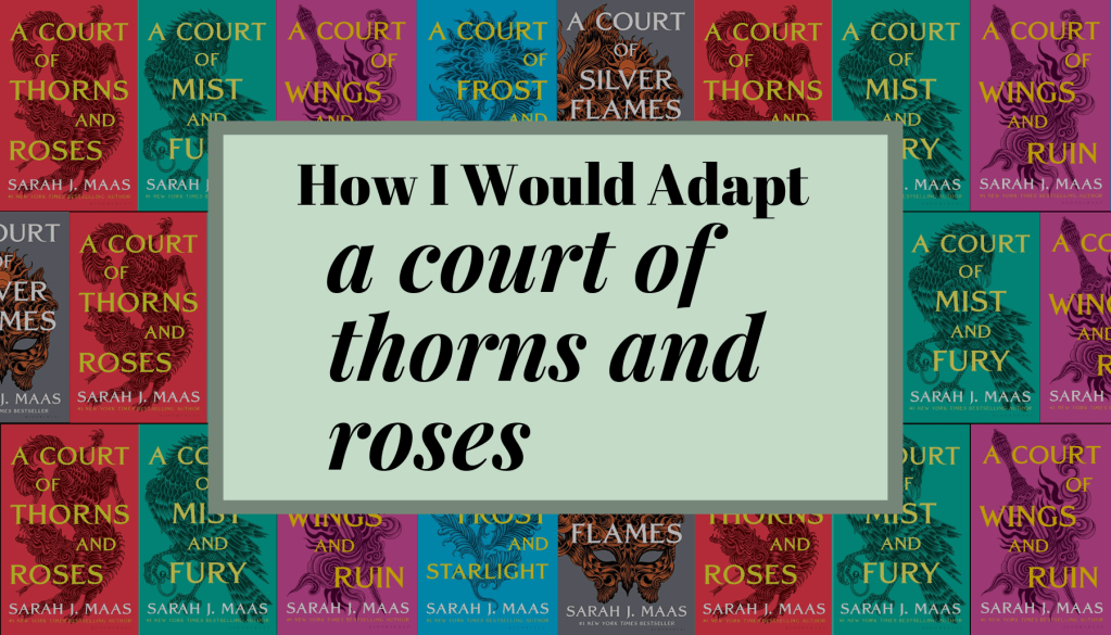 How I Would Adapt ‘A Court of Thorns and&nbsp;Roses’