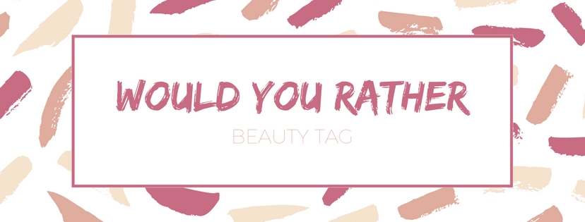 Would You Rather Beauty&nbsp;Tag