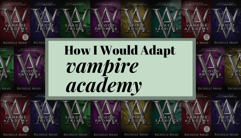 How I Would Adapt ‘Vampire&nbsp;Academy’
