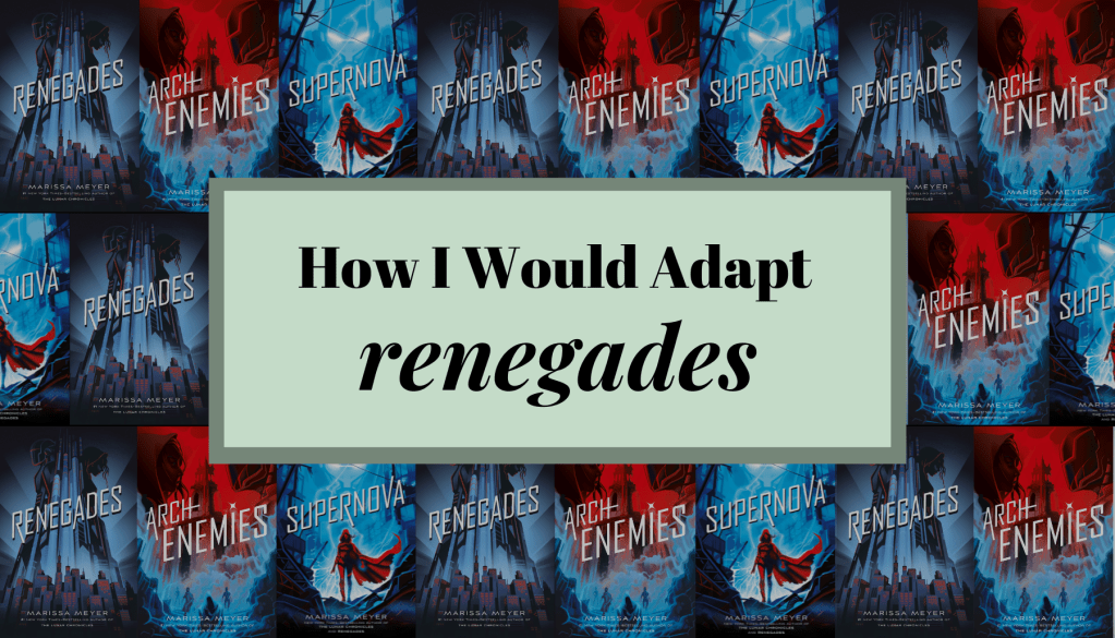 How I Would Adapt Marissa Meyer’s ‘Renegades’